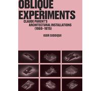 Oblique Experiments Claude Parent's Architectural Installations (1969-1975) /anglais