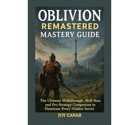 Oblivion Remastered Mastery Guide: The Ultimate Walkthrough, Skill Manual, and Pro Strategy Companion to Dominate Every Hidden Secret
