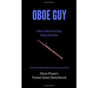 Oboe Guy - Like A Normal Guy Only Smarter Oboe Players Pocket Sized Sketchbook: 100 Pages Handy 5 X 8 Gift For Oboe Players, Teachers, Songwriters, Students And Musicians Alike For Doodling, Ske