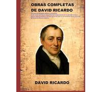 OBRAS COMPLETAS DE DAVID RICARDO: Principios de economía política y tributación El alto precio del lingote. Ensayo sobre la influencia del bajo precio del maíz . 88 Cartas de Ricardo a Malthus