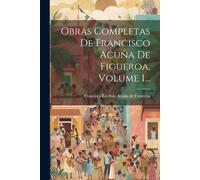 Obras Completas De Francisco Acuña De Figueroa, Volume 1...