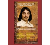OBRAS COMPLETAS DE RENÉ DESCARTES: Los grandes textos filosóficos y científicos del fundador del racionalismo moderno