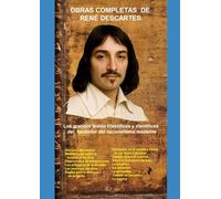 OBRAS COMPLETAS DE RENÉ DESCARTES: Los grandes textos filosóficos y científicos del fundador del racionalismo moderno