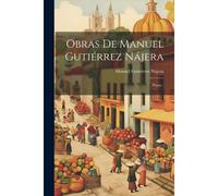Obras De Manuel Gutiérrez Nájera: Prosa...