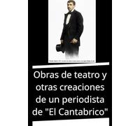 Obras de teatro y otras creaciones de un periodista de El Cantabrico