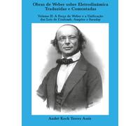 Obras de Weber sobre Eletrodinâmica Traduzidas e Comentadas. Volume II: A Força de Weber e a Unificação das Leis de Coulomb, Ampère e Faraday