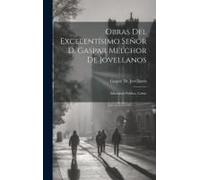 Obras Del Excelentísimo Señor D. Gaspar Melchor De Jovellanos