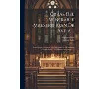 Obras Del Venerable Maestro Juan De Avila ...: Tomo Quinto: Contiene Las Festividades De La Santísima Virgen María Y Del Glorioso San Joseph ......