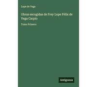 Obras escogidas de Frey Lope Félix de Vega Carpio: Tomo Primero