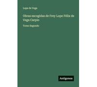 Obras escogidas de Frey Lope Félix de Vega Carpio: Tomo Segundo