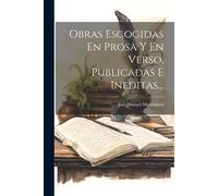 Obras Escogidas En Prosa Y En Verso, Publicadas E Ineditas...
