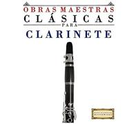 Obras Maestras Clasicas Para Clarinete: Piezas Faciles De Bach, Beethoven, Brahms, Handel, Haydn, Mozart, Schubert, Tchaikovsky, Vivaldi And Wagner (Easy Classical Masterworks)