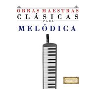 Obras Maestras Clásicas para Melódica: Piezas fáciles de Bach, Beethoven, Brahms, Handel, Haydn, Mozart, Schubert, Tchaikovsky, Vivaldi y Wagner