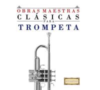 Obras Maestras Clásicas para Trompeta: Piezas fáciles de Bach, Beethoven, Brahms, Handel, Haydn, Mozart, Schubert, Tchaikovsky, Vivaldi y Wagner