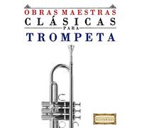 Obras Maestras Clásicas para Trompeta: Piezas fáciles de Bach, Beethoven, Brahms, Handel, Haydn, Mozart, Schubert, Tchaikovsky, Vivaldi y Wagner