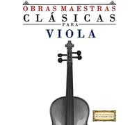 Obras Maestras Clásicas Para Viola: Piezas Fáciles De Bach, Beethoven, Brahms, Handel, Haydn, Mozart, Schubert, Tchaikovsky, Vivaldi Y Wagner