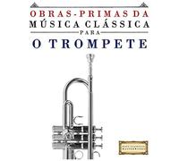 Obras-Primas Da Musica Classica Para O Trompete: Pecas Faceis De Bach, Beethoven, Brahms, Handel, Haydn, Mozart, Schubert, Tchaikovsky, Vivaldi E Wagner (Easy Classical Masterworks)