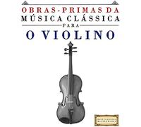 Obras-Primas Da Musica Classica Para O Violino: Pecas Faceis De Bach, Beethoven, Brahms, Handel, Haydn, Mozart, Schubert, Tchaikovsky, Vivaldi E Wagner (Easy Classical Masterworks)