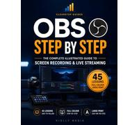 OBS Step by Step: The Complete Illustrated Guide to Screen Recording & Live Streaming