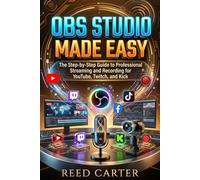OBS STUDIO MADE EASY: The Step-by-Step Guide to Professional Streaming and Recording for YouTube, Twitch, and Kick