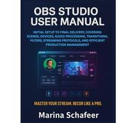 OBS STUDIO USER MANUAL: INITIAL SETUP TO FINAL DELIVERY, COVERING SCENES, DEVICES, AUDIO PROCESSING, TRANSITIONS, FILTERS, STREAMING PROTOCOLS, AND EFFICIENT PRODUCTION MANAGEMENT
