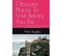 Obscure Places To Visit Before You Die: A Collection Of Twenty Out-Of-The-Way Spots Every Tourist Should Visit