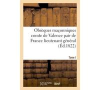 Obsèques maçonniques du comte de Valence pair de France lieutenant général Souverain grand commandeur en chef en France de l'ordre maçonnique au rit Ecossais - Collectif - Hachette Bnf - broché - Livr