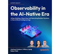 Observability in the AI-Native Era AIOps: Building, Observing, and Operating Resilient Systems in the Artificial Intelligence Age - Andreas Grabner - Packt Publishing - ebook (ePub) - Livre