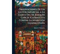 Observaciones De Un Lector Imparcial a La Carta Del Sr. JoaquÃ-n GarcÃ-a Icazbalceta Contra La ApariciÃ3n Guadalupana