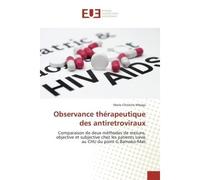 Observance thérapeutique des antiretroviraux Comparaison de deux méthodes de mesure, objective et subjective chez les patients suivis au CHU du p - Marie Christine Mbaga - Universitaires Europeennes -