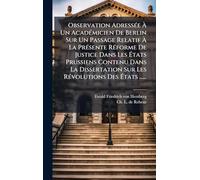 Observation AdressÃ(c)e Ã Un AcadÃ(c)micien De Berlin Sur Un Passage Relatif Ã La PrÃ(c)sente RÃ(c)forme De Justice Dans Les Ã tats ... Sur Les RÃ(c)volutions Des Ã tats ......