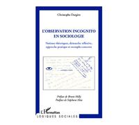 Observation incognito en sociologie Notions théoriques, démarche réflexive, approche pratique et exemples concrets - Christophe Dargère - L'harmattan - broché - Livre