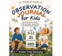 Observation Journal for Kids: An Interactive Book with Drawing Prompts and Creative Activities (Ages 8-12, 31 Sensory Days, 600 Inspirations, Screen-Free Discovery)