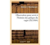 Observation pour servir à l'histoire des polypes du vagin - Bouchacourt-A-E - Hachette Bnf - broché - Livre