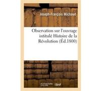 Observation sur l'ouvrage intitulé Histoire de la Révolution Joseph-François Michaud (Auteur)