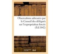 Observations adressées par le Conseil des délégués sur l'expropriation forcée (Éd.1842) Chargée de l'examen du projet de loi sur les privilèges et hypothèques... - Collectif - Hachette Bnf - broché -