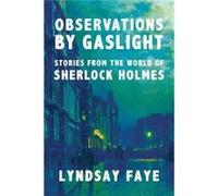 Observations by Gaslight Stories from the World of Sherlock Holmes Observations by Gaslight Stories from the World of Sherlock Holmes (Auteur)