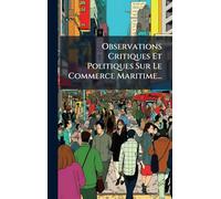 Observations Critiques Et Politiques Sur Le Commerce Maritime...