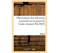 Observations des tribunaux criminels sur le projet de Code criminel. Tome 2 - Collectif - Hachette Bnf - broché - Livre