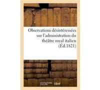 Observations désintéressées sur l'administration du théâtre royal italien, adressées à M. Violti Collectif (Auteur)