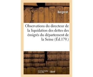 Observations du directeur de la liquidation des dettes des émigrés du département de la Seine ; sur la pétition adressée au Corps législatif par les administrateurs de ce même département... - Bergero