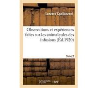 Observations et expériences faites sur les animalcules des infusions. Tome 2 Lazzaro Spallanzani (Auteur)
