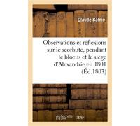 Observations et réflexions sur le scorbut, d'après celui qui a régné parmi les troupes françaises Formant la garnison d'Alexandrie en Égypte, pendant le blocus et le siège de cette ville en 1801 - Cla