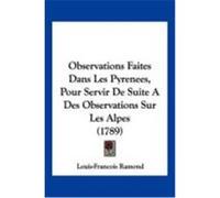 Observations Faites Dans Les Pyrenees, Pour Servir de Suite a Des Observations Sur Les Alpes (1789) Ramond, Louis-Francois (Auteur)