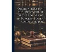 Observations For The Improvement Of The Road Laws In Force In Lower Canada, In 1825
