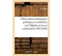 Observations historiques politiques et militaires sur l'Algérie et sur sa colonisation
