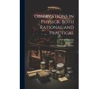 Observations In Physick, Both Rational And Practical: With A Treatise Of The Small-Pox