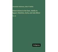 Observations in the East, chiefly in Egypt, Palestine, Syria, and Asia Minor: Vol. II