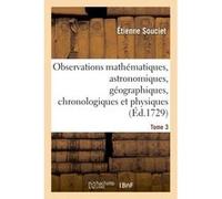Observations mathématiques, astronomiques, géographiques, chronologiques et physiques. Tome 3 Étienne Souciet (Auteur), Antoine Gaubil (Auteur)