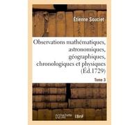 Observations mathématiques, astronomiques, géographiques, chronologiques et physiques. Tome 3 , tirées des anciens livres chinois, ou faites nouvellement aux Indes et à la Chine - Étienne Souciet - Ha